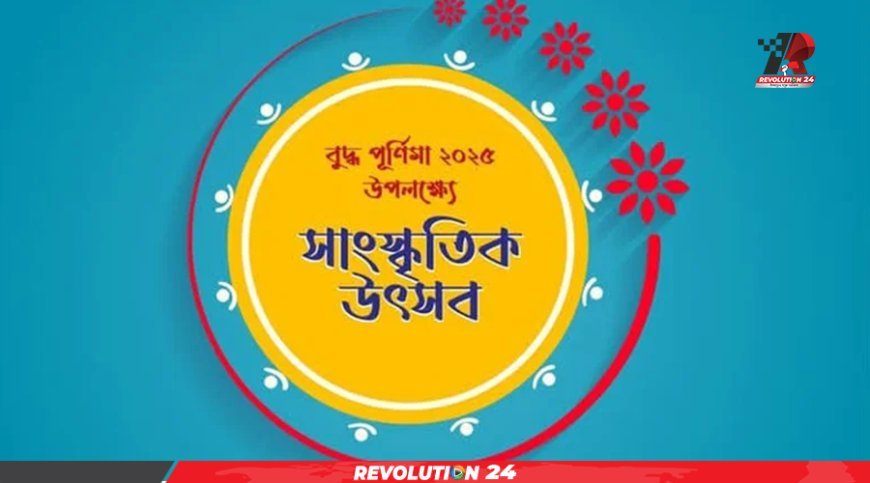 বুদ্ধ পূর্ণিমা উপলক্ষে ঢাকাসহ ৬ জেলায় সাংস্কৃতিক উৎসব