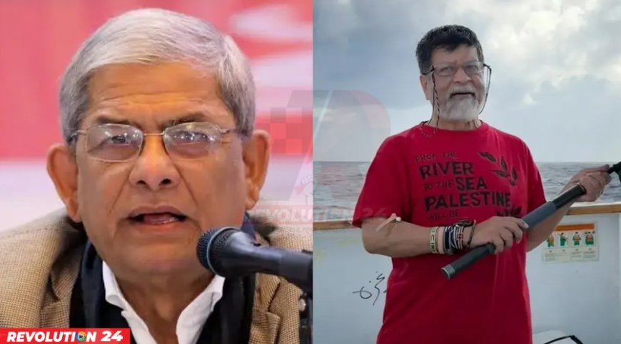 গাজার পথে আটক শহিদুল আলম সরকারের উদ্দেশে মির্জা ফখরুলের আহ্বান